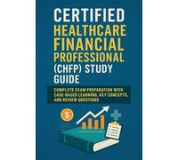Certified Healthcare Financial Professional (CHFP) Study Guide: Complete Exam Preparation with Case-Based Learning, Key Concepts, and Review Questions