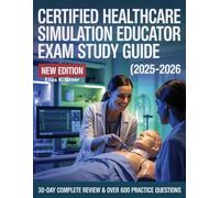 CERTIFIED HEALTHCARE SIMULATION EDUCATOR EXAM STUDY GUIDE (2025-2026): 30-DAY COMPLETE REVIEW AND OVER 600 PRACTICE QUESTIONS