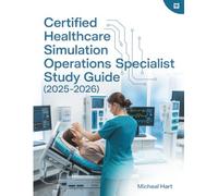 CERTIFIED HEALTHCARE SIMULATION OPERATIONS SPECIALIST STUDY GUIDE (2025-2026): 4 Full-Length Practice Exams & 400+ Questions with Detailed Answers and Explanations for CHSOS Related Candidates