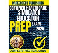 CERTIFIED HEALTHCARE SIMULATOR EDUCATOR EXAM PREP 2025: Over 240+ Practice Questions, detailed Answer Explanations and Exam Tips (MEDICA)