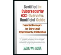 Certified in Cybersecurity (CC) Overview: Unofficial Guide: Essential Concepts for Entry-Level Cybersecurity Certification (Cybersecurity Mastery Series)