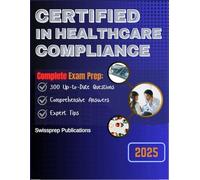 Certified in Healthcare Compliance Exam prep 2025: 300 Up-to-date questions, Comprehensive answers and Expert tips