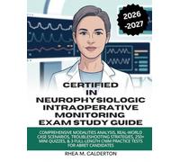 CERTIFIED IN NEUROPHYSIOLOGIC INTRAOPERATIVE MONITORING EXAM STUDY GUIDE (2026-2027): Comprehensive Modalities Analysis, Real-World Case Scenarios, ... CNIM Practice Tests for ABRET Candidates
