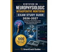 CERTIFIED IN NEUROPHYSIOLOGIC INTRAOPERATIVE MONITORING EXAM STUDY GUIDE 2026-2027: Essential Review of Neural Pathways, Evoked Potentials, Documentation Standards, and Operating Room Procedures