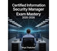 Certified Information Security Manager Exam Mastery 2025-2026: CISM Risk Management, Governance & Incident Response Practice Guide