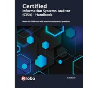 Certified Information Systems Auditor (CISA) Exam Guide: Master the CISA exam with practical examples and exam-focused practice questions