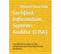 Certified Information Systems Auditor (CISA): The Definitive Guide to CISA Certification and Real-World Audit Excellence