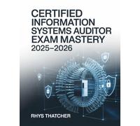 Certified Information Systems Auditor Exam Mastery 2025-2026: Comprehensive Control, Security, and Governance with CISA Practice Questions