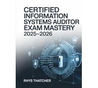 Certified Information Systems Auditor Exam Mastery 2025-2026: Comprehensive Control, Security, and Governance with CISA Practice Questions