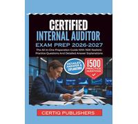 CERTIFIED INTERNAL AUDITOR EXAM PREP 2026-2027: The All-In-One Preparation Guide With 1500 Realistic Practice Questions And Detailed Answer Explanations