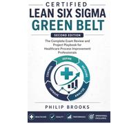 Certified Lean Six Sigma Green Belt: The Complete Exam Review and Project Playbook for Healthcare Process Improvement Professionals