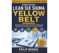 Certified Lean Six Sigma Yellow Belt: The Step-by-Step Guide and Project Walkthrough Workbook for Healthcare Process Improvement | Aligned to the ASQ Certified Six Sigma Yellow Belt Body of Knowledge