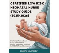 CERTIFIED LOW RISK NEONATAL NURSE STUDY GUIDE 2025-2026: 3 Full-Length Practice Exams & 900+ Questions with Detailed Answers and Explanations for RNC-LRN Related Candidates