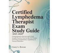 CERTIFIED LYMPHEDEMA THERAPIST EXAM STUDY GUIDE: Comprehensive Review and 5 Full-Length Practice Test for the CLT Exam - Covering Lipedema, & Venous Disorders