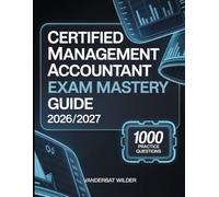 Certified Management Accountant Exam Mastery Guide 2026/2027: Essential Preparation with 1000 Practice Questions and In Depth Coverage