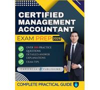 CERTIFIED MANAGEMENT ACCOUNTANT EXAM PREP 2026: Over 500 Practice Questions, detailed Answer Explanations and Exam Tips