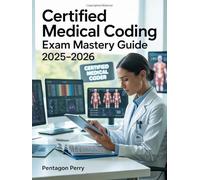 Certified Medical Coding Exam Mastery Guide 2025-2026: ICD-10-CM, CPT & HCPCS Code Mastery with Practice Questions