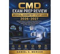 CERTIFIED MEDICAL DOSIMETRIST EXAM STUDY GUIDE 2026-2027: Complete Review for Treatment Planning, Radiation Physics, Dose Calculations, Brachytherapy, ... Questions with 2 Full-Length Practice Tests