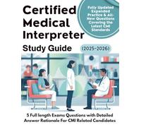 CERTIFIED MEDICAL INTERPRETER STUDY GUIDE (2025-2026): 5 Full-Length Practice Exams & 900+ Questions with Detailed Answer Explanations for CMI Related Candidates