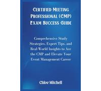 Certified Meeting Professional (CMP) Exam Success Guide: Comprehensive Study Strategies, Expert Tips, and Real-World Insights To Ace The CMP and Elevate Your Event Management Career