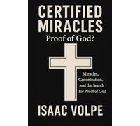 CERTIFIED MIRACLES: Proof of God? Miracles, Canonization, and the Search for Proof of God: Can miracles serve as evidence of the existence of God?