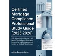 CERTIFIED MORTGAGE COMPLIANCE PROFESSIONAL STUDY GUIDE (2025-2026): 250+ Reinforcement Quizzes, 3 Full-Length Practice Exams, Governance Frameworks, ... Insights for the CMCP Certification