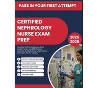 CERTIFIED NEPHROLOGY NURSE EXAM PREP: Complete CNN Content Review, 2 Full-Length Practice Test, 650+ Practice Questions, Detailed Answers, Explanations, And Experts Tips For Success