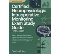 CERTIFIED NEUROPHYSIOLOGIC INTRAOPERATIVE MONITORING EXAM STUDY GUIDE (2025-2026): ABRET CNIM Exam Prep with 4 Full-Length Practice Tests (800+ ... Modalities, Instrumentation & Patient Safety