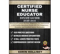 CERTIFIED NURSE EDUCATOR STUDY GUIDE 2026-2027: Structured Content Review, Diagnostic Pre-Assessment, 1,150 Practice Questions Across All CNE Competency Domains, and Detailed Answer Rationales