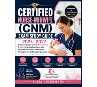Certified Nurse-Midwife (CNM) Exam Study Guide 2026-2027: Evidence-Based Review, Clinical Case Studies, Practice Questions with Detailed Rationales, and Proven Strategies for Certification Success