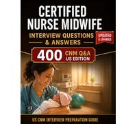 Certified Nurse Midwife Interview Questions & Answers: 400 Advanced Clinical & Behavioral Questions, Real Scenarios & High-Scoring Answ (Nursing Interview & Clinical Mastery Series)