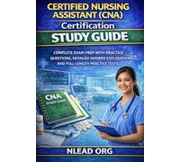 Certified Nursing Assistant (CNA) Certification Study Guide: Complete Exam Prep with Practice Questions, Detailed Answer Explanations, and Full-Length Practice Tests