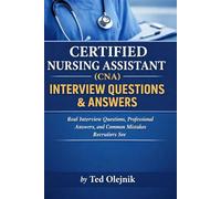 Certified Nursing Assistant (CNA) Interview Questions & Answers: Pass Your CNA Interview with Real Questions and Expert Answers