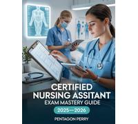 Certified Nursing Assistant Exam Mastery Guide 2025-2026: Clinical Skills, Test Prep, and Real-World Scenarios to Pass CNA