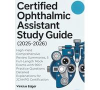 CERTIFIED OPHTHALMIC ASSISTANT STUDY GUIDE (2025-2026): High-Yield Comprehensive Review Summaries, 5 Full-Length Mock Exams with 900+ Practice Questions Detailed Explanations for JCAHPO Certification