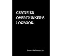 Certified overthinker’s logbook. Sarcasm Files Collection - Vol. 6: Witty 6x9 Lined Notebook for Adults, Teens & Deep Thinkers.