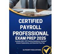 CERTIFIED PAYROLL PROFESSIONAL EXAM PREP 2025: Includes 450+ CPP Practice Questions, Detailed Answer Explanation, and Essential Prep Tips