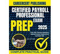 CERTIFIED PAYROLL PROFESSIONAL EXAM PREP 2025: Over 245+ Practice Questions, detailed Answer Explanations and Exam Tips {2ND EDITION} (BIZ)
