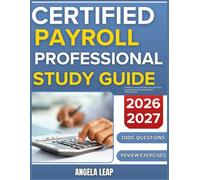 CERTIFIED PAYROLL PROFESSIONAL STUDY GUIDE 2026-2027: Complete Practice Exam With 1000 Past Questions And Complete Answer Explanation