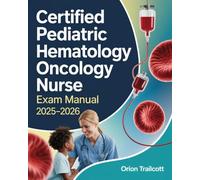 Certified Pediatric Hematology Oncology Nurse Exam Manual 2025-2026: Complete Study Guide with 500+ Practice Questions, Detailed Answers, and Proven Test-Taking Strategies for CPHON Preparation
