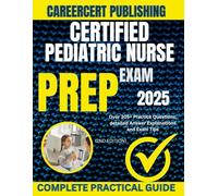 CERTIFIED PEDIATRIC NURSE EXAM PREP 2025: Over 305+ Practice Questions, detailed Answer Explanations and Exam Tips {2ND EDITION} (MEDICA)