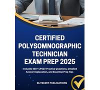 CERTIFIED POLYSOMNOGRAPHIC TECHNICIAN EXAM PREP 2025: Includes 450+ CPSGT Practice Questions, Detailed Answer Explanation, and Essential Prep Tips (Medical exams)