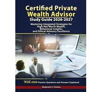 Certified Private Wealth Advisor Study Guide 2026-2027: Mastering Integrated Strategies for High-Net-Worth Wealth, Behavioral Insights, and Ethical ... 1000 Practice Questions and Answers Explained