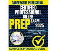 CERTIFIED PROFESSIONAL BILLER EXAM PREP 2025: Over 255+ Practice Questions, detailed Answer Explanations and Exam Tips {2ND EDITION}