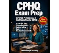 CERTIFIED PROFESSIONAL IN HEALTHCARE QUALITY EXAM PREP: CPHQ Exam Prep: Certified Professional in Healthcare Quality Study Guide