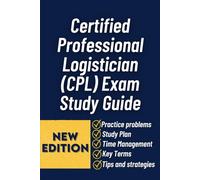 Certified Professional Logistician (CPL) Exam Study Guide: Comprehensive Preparation With Practice Questions, Core Logistics Principles, And Proven Strategies To Pass The Cpl Certification Exam