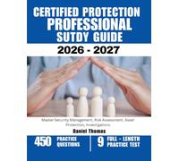 CERTIFIED PROTECTION PROFESSIONAL STUDY GUIDE 2026-2027: Master Security Management, Risk Assessment, Asset Protection, Investigations with 450 Questions and Explanations