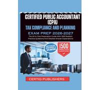 CERTIFIED PUBLIC ACCOUNTANT (CPA) TAX COMPLIANCE AND PLANNING EXAM PREP 2026-2027: The All-In-One Preparation Guide With 1500 Realistic Practice Questions And Detailed Answer Explanations