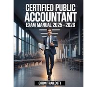 Certified Public Accountant Exam Manual 2025-2026: Complete Study Guide with Practice Questions, Detailed Answers, and Proven Test-Taking Strategies for CPA Preparation and Success