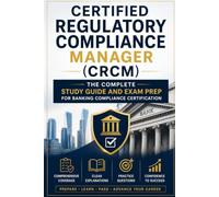 Certified Regulatory Compliance Manager (CRCM): The Complete Study Guide and Exam Prep for Banking Compliance Certification